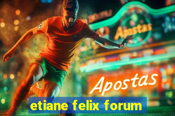 etiane felix forum